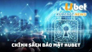 Chính sách bảo mật Kubet