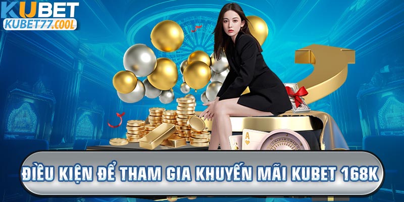 Tham gia khuyến mãi Kubet 168k trải nghiệm